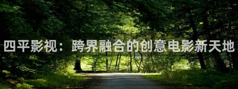 琪琪成年影院在线播放：四平影视：跨界融合的创意电影新天地